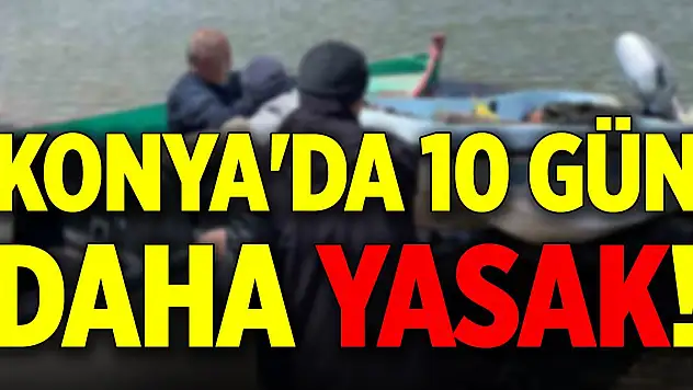Konya'da 10 gün daha yasak! Yapanlar cezalandırılıyor
