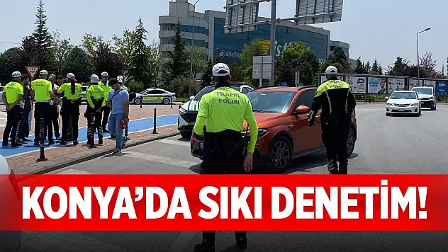 Konya'da sıkı denetim!
