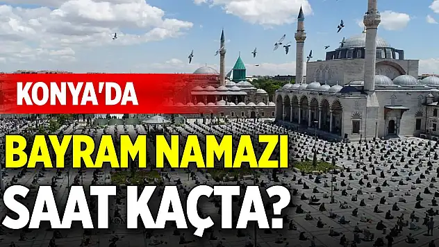 Konya'da bayram namazı saat kaçta?