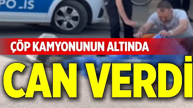 Çöp kamyonunun altında can verdi