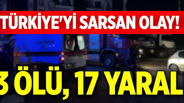 Türkiye'yi sarsan olay! 3 ölü, 17 yaralı