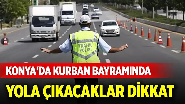 Konya'da Kurban Bayramında yola çıkacaklar dikkat