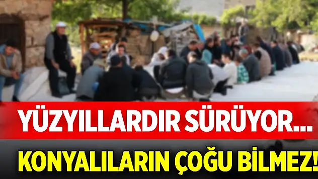 Yüzyıllardır sürüyor... Konyalıların çoğu bilmez!