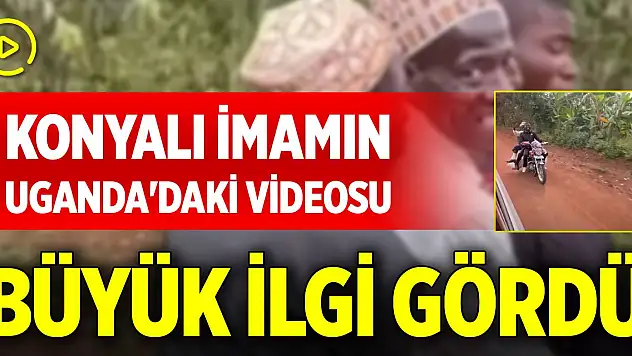 Konyalı imamın Uganda'daki videosu büyük ilgi gördü