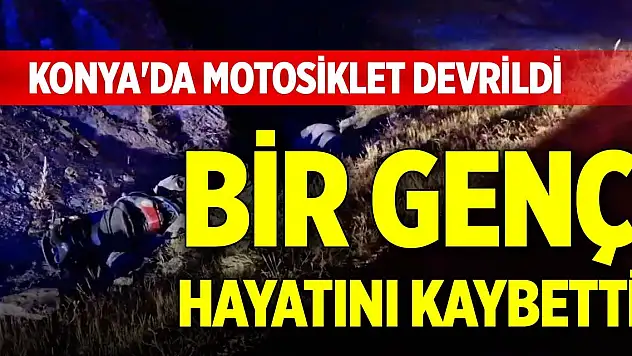 Konya'da motosiklet devrildi, bir genç hayatını kaybetti