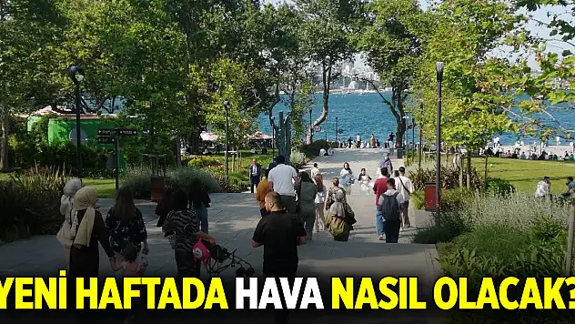 Yeni haftada hava nasıl olacak?