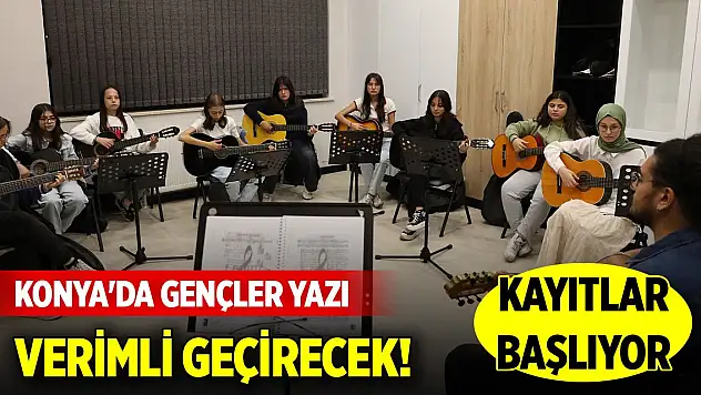 Konya'da gençler yazı verimli geçirecek! Kayıtlar başlıyor