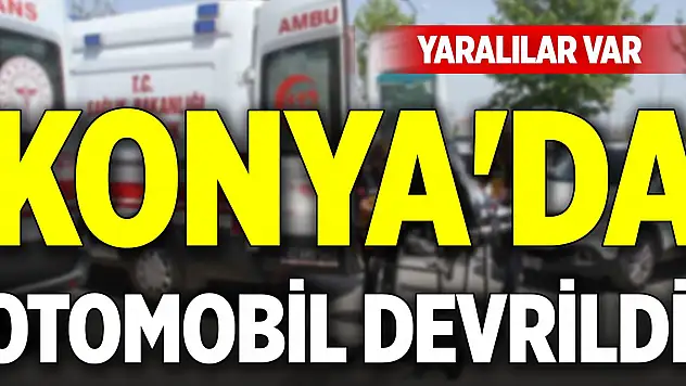 Konya'da otomobil devrildi! Yaralılar var