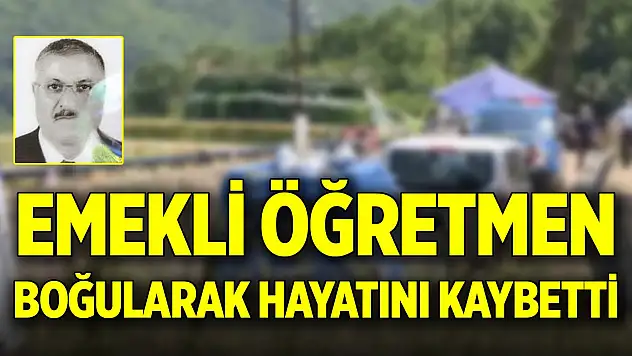 Emekli öğretmen boğularak hayatını kaybetti