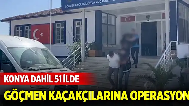 Konya dahil 51 ilde göçmen kaçakçılarına operasyon