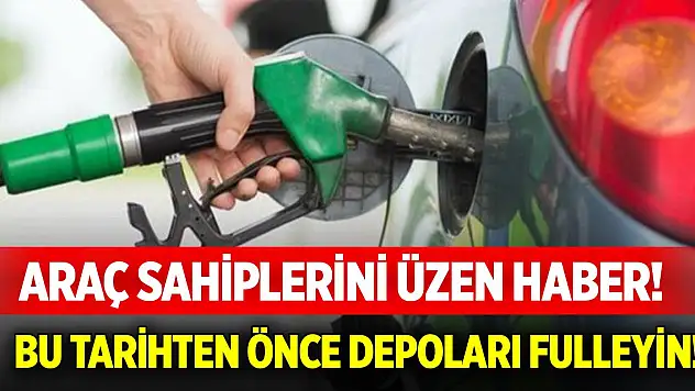 Araç sahiplerini üzen haber!  Bu tarihten önce depoları fulleyin!