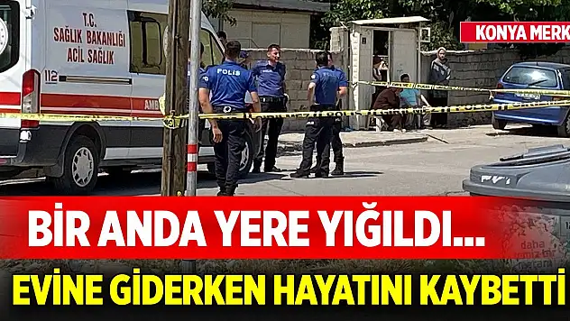 Bir anda yere yığıldı... Konya merkezde marketten evine giderken hayatını kaybetti