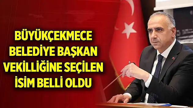Büyükçekmece Belediye Başkan Vekilliğine seçilen isim belli oldu