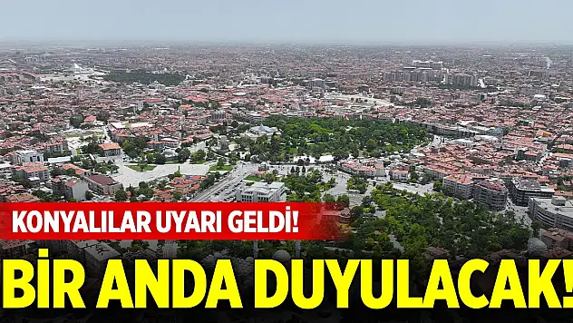 Konyalılar uyarı geldi! Bir anda duyulacak