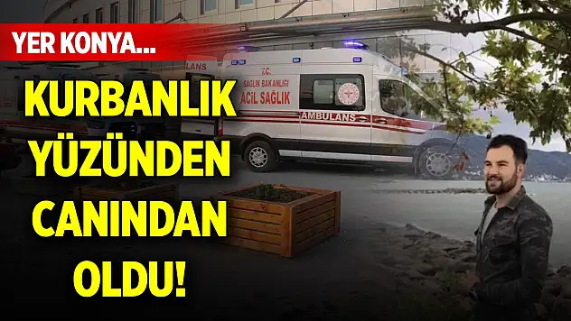 Yer Konya... Kurbanlık yüzünden canından oldu