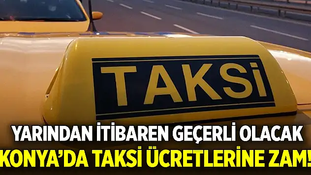 Konya'da taksi ücretlerine zam! Yarından itibaren geçerli olacak