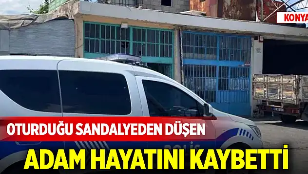 Konya'da tamirhanede sandalyeden düşen adam hayatını kaybetti