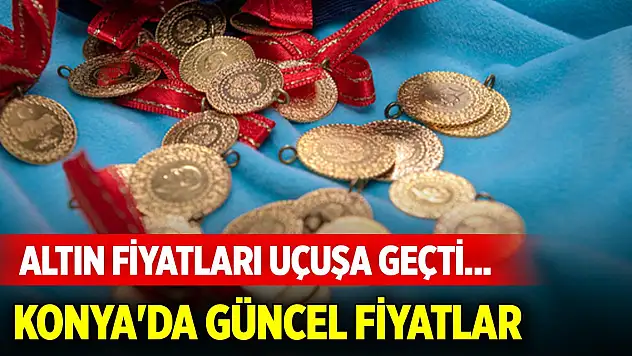 Altın fiyatları uçuşa geçti... Konya'da güncel fiyatlar (12 Haziran 2025)