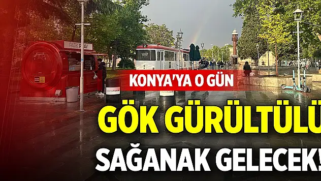 Konya'ya o gün gök gürültülü sağanak gelecek!