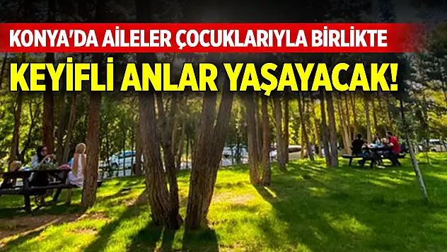 Konya'da aileler çocuklarıyla birlikte keyifli anlar yaşayacak! Başvurular başladı