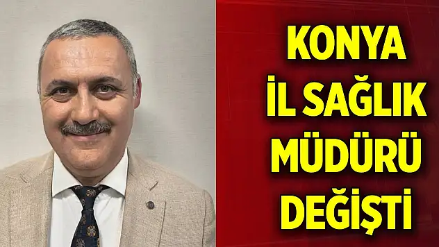 Konya İl Sağlık Müdürü değişti