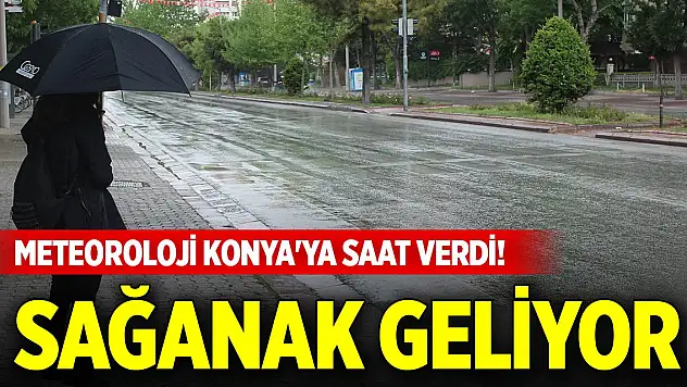 Meteoroloji Konya'ya saat verdi! Sağanak geliyor