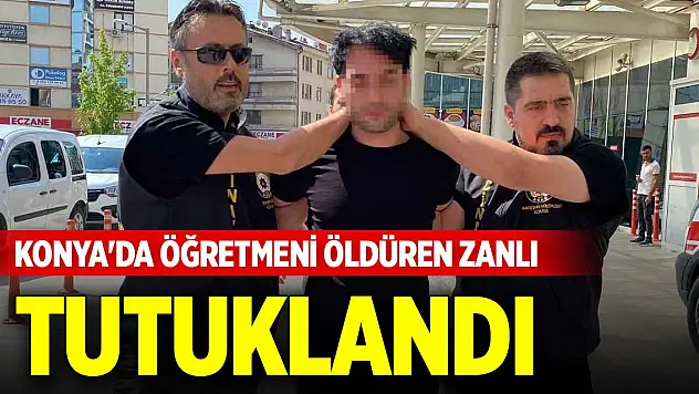 Konya'da öğretmeni öldüren zanlı tutuklandı