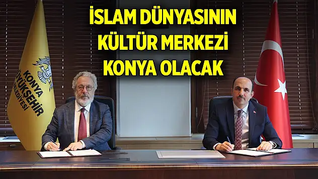 İslam dünyasının kültür merkezi Konya olacak