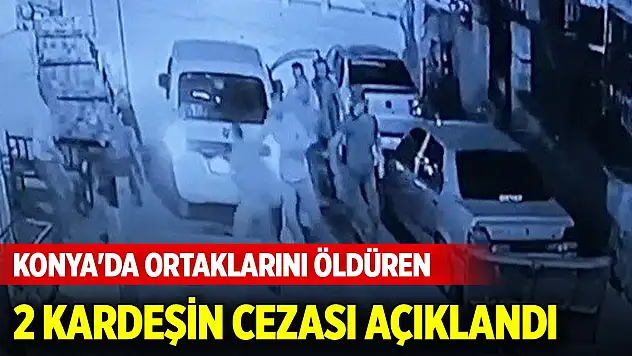 Konya'da ortaklarını öldüren 2 kardeşin cezası açıklandı