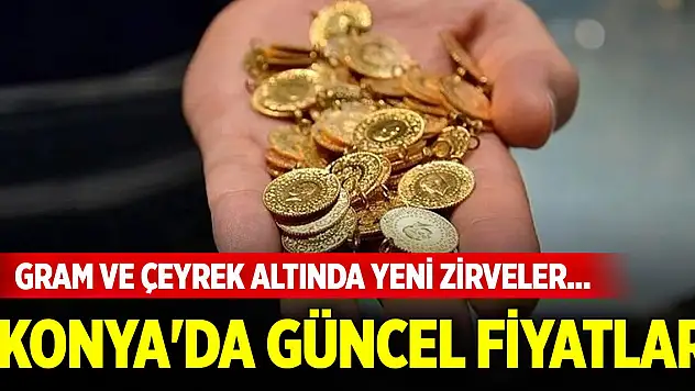 Gram ve çeyrek altında yeni zirveler... İşte Konya'da güncel fiyatlar