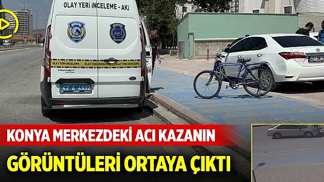 Konya merkezde bisikletlinin öldüğü acı kazanın görüntüleri ortaya çıktı