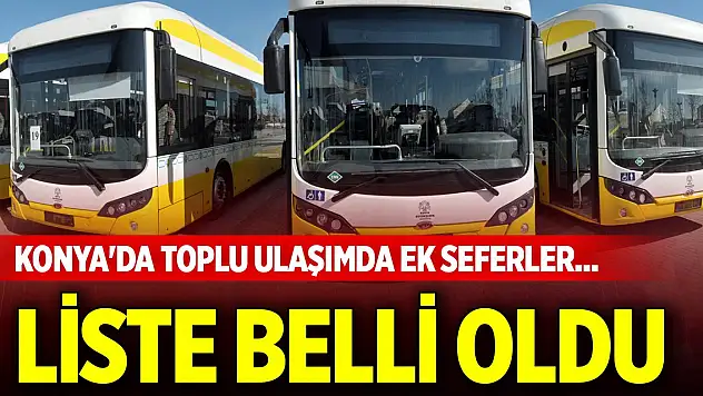 Konya'da toplu ulaşımda ek seferler... Liste belli oldu