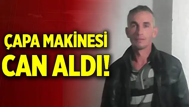 Çapa makinesi can aldı! Olay yerinde yaşamını yitirdi