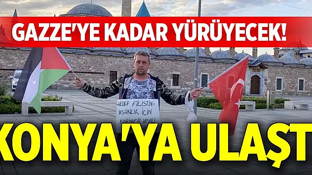 Gazze'ye kadar yürüyecek! Konya'ya ulaştı