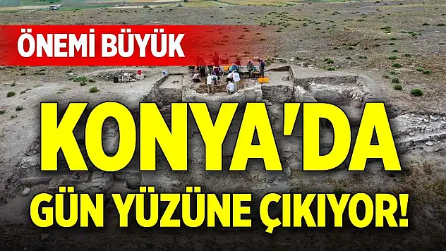 Konya'da gün yüzüne çıkıyor! Önemi büyük