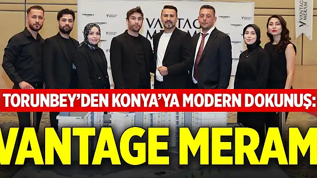 Torunbey'den Konya'ya Modern Dokunuş: Vantage Meram