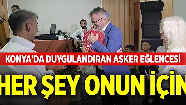 Konya'da duygulandıran asker eğlencesi, her şey onun için