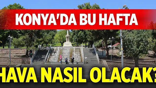 Yeni haftada Konya'da hava nasıl olacak?