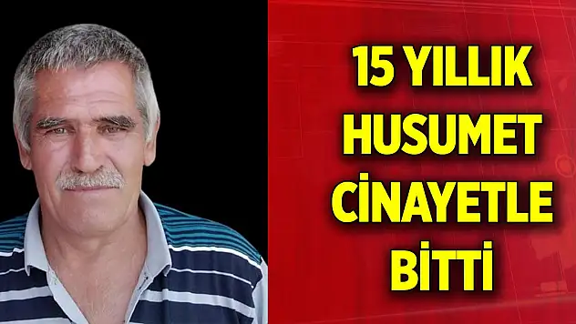 Sözlü tartışma kavgaya dönüştü... 15 yıllık husumet cinayetle bitti
