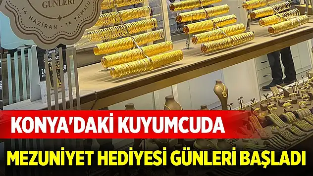 Konya'daki kuyumcuda Mezuniyet Hediyesi Günleri başladı