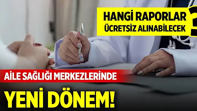 Aile Sağlığı Merkezlerinde yeni dönem! Hangi raporlar ücretsiz alınabilecek?