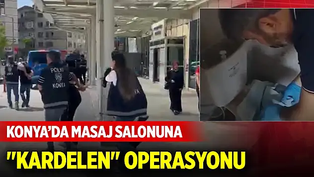 Konya'da 'Kardelen' operasyonu: Masaj salonu kılıfıyla faaliyet gösteren suç çetesi çökertildi