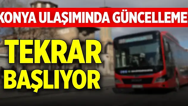 Konya ulaşımında güncelleme! Tekrar başlıyor