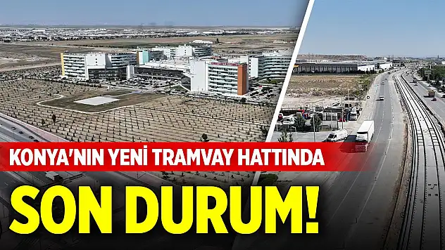 Konya'nın yeni tramvay hattında son durum!
