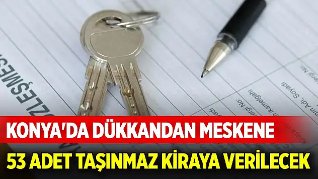 Konya'da dükkandan meskene 53 adet taşınmaz kiraya verilecek