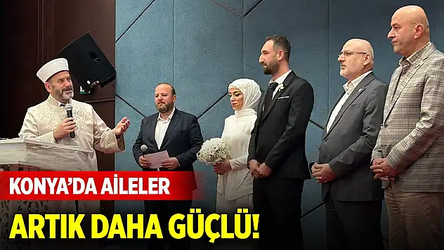 Konya'da aileler artık daha güçlü!