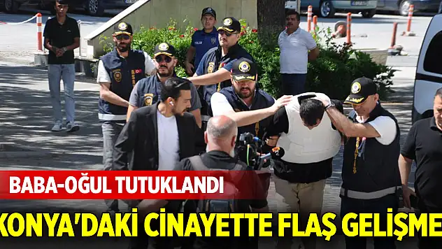 Konya'daki cinayette flaş gelişme! Baba-oğul tutuklandı