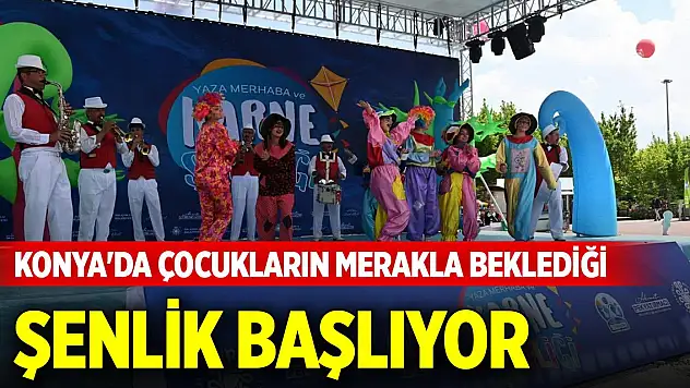 Konya'da çocukların merakla beklediği şenlik başlıyor