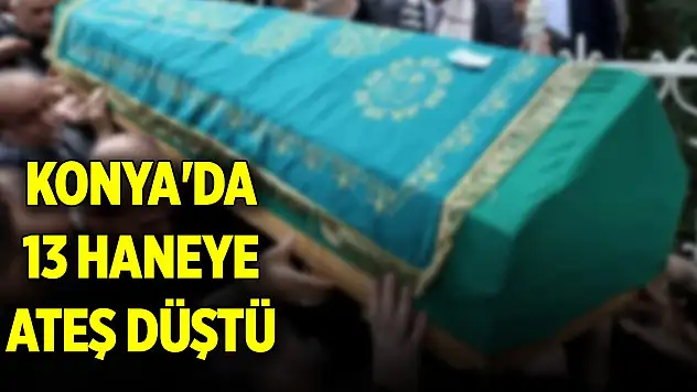 Konya'da 13 haneye ateş düştü