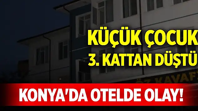 Konya'da otelde olay! Küçük çocuk 3. kattan düştü